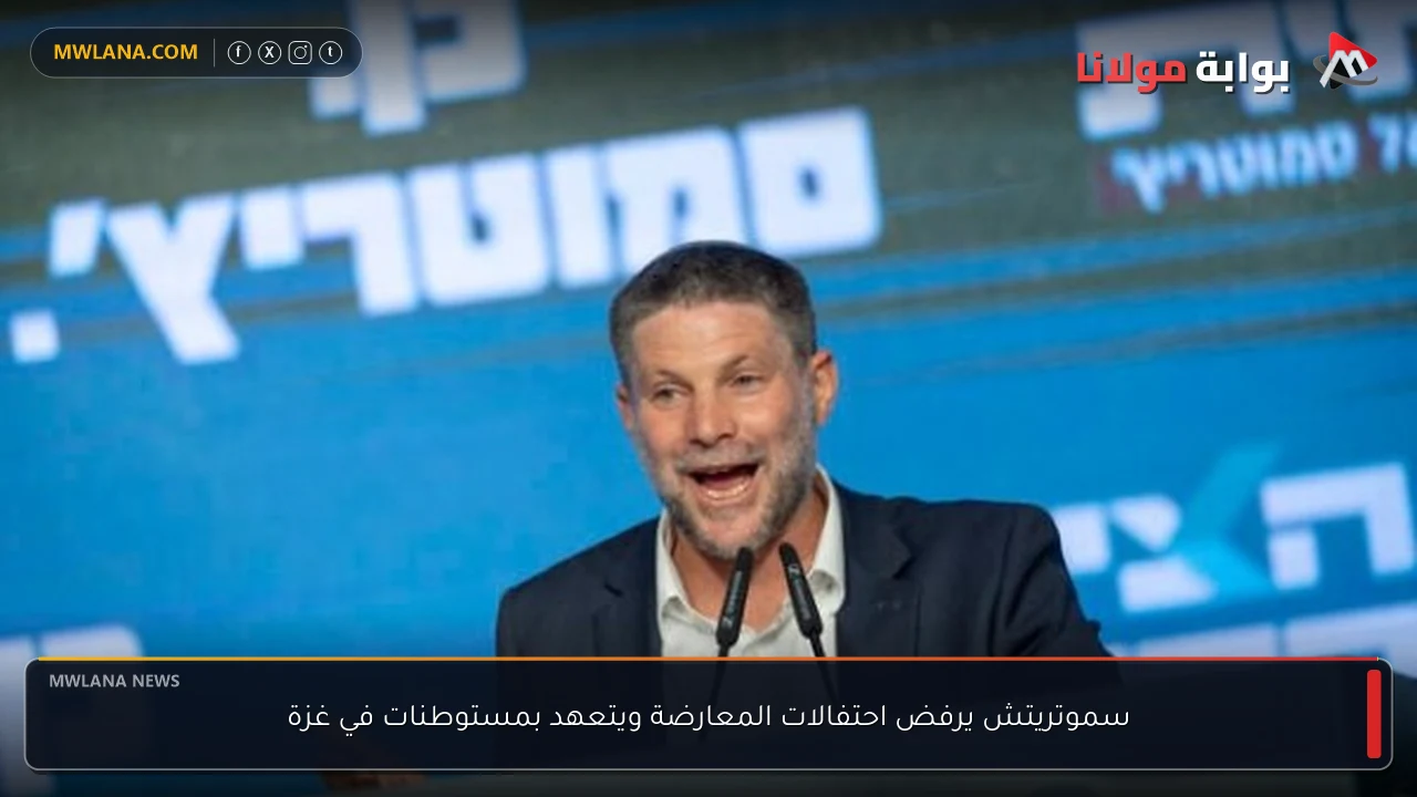 سموتريتش يرفض احتفالات المعارضة ويتعهد بمستوطنات في غزة