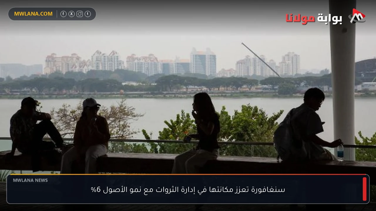 سنغافورة تعزز مكانتها في إدارة الثروات مع نمو الأصول 6%