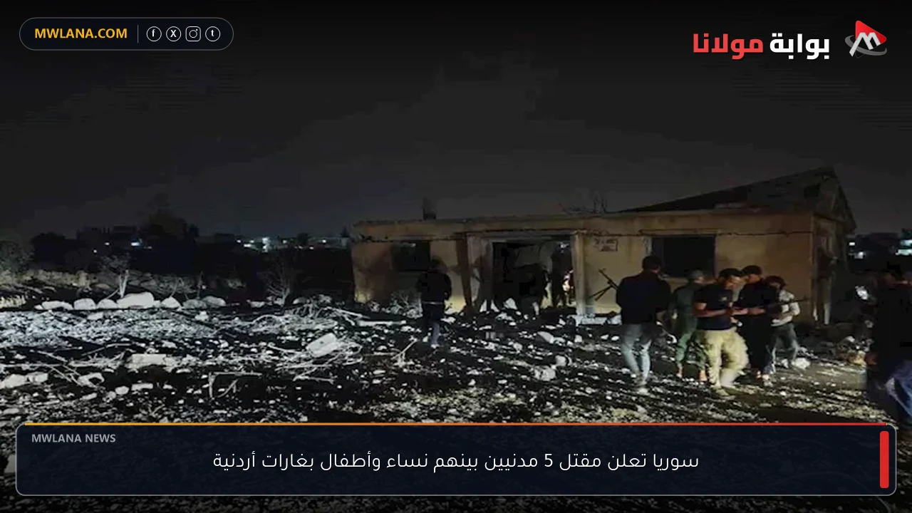 سوريا تعلن مقتل 5 مدنيين بينهم نساء وأطفال بغارات أردنية