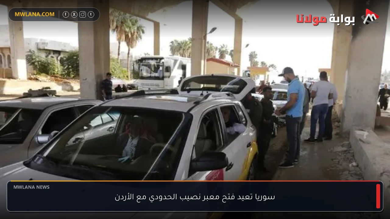 سوريا تعيد فتح معبر نصيب الحدودي مع الأردن