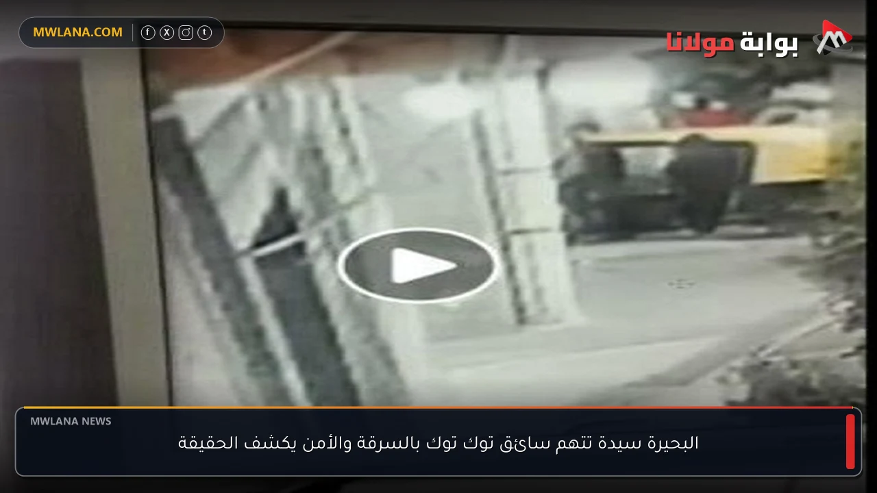 البحيرة سيدة تتهم سائق توك توك بالسرقة والأمن يكشف الحقيقة