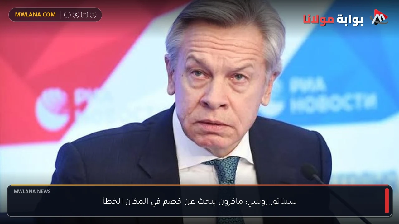 سيناتور روسي: ماكرون يبحث عن خصم في المكان الخطأ