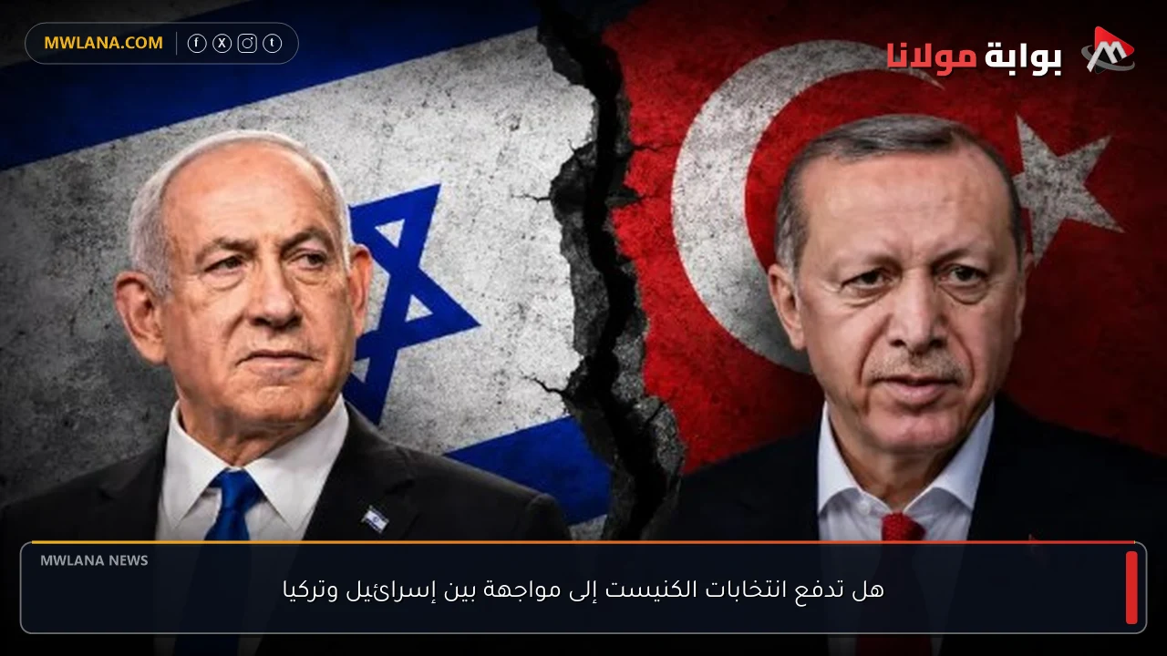 هل تدفع انتخابات الكنيست إلى مواجهة بين إسرائيل وتركيا