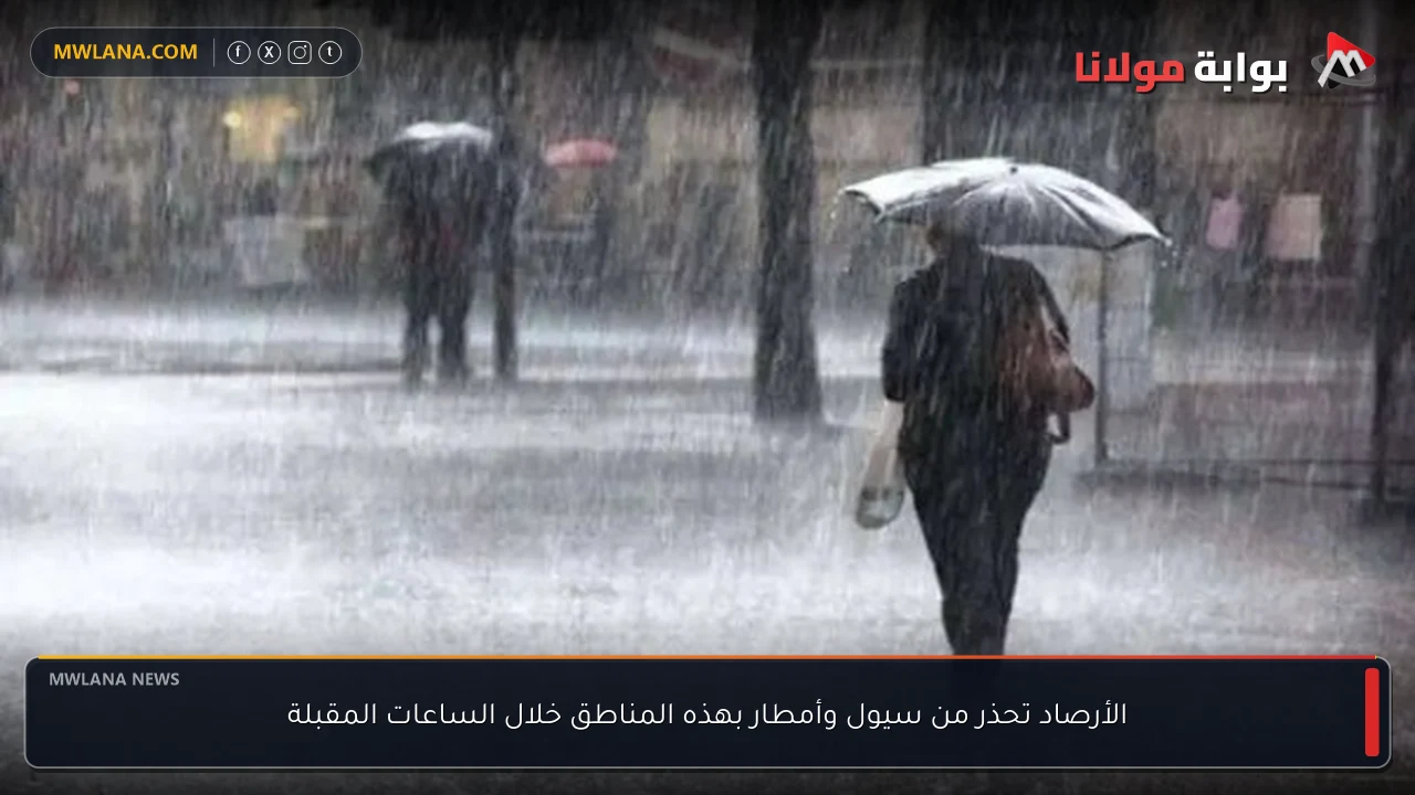 الأرصاد تحذر من سيول وأمطار بهذه المناطق خلال الساعات المقبلة