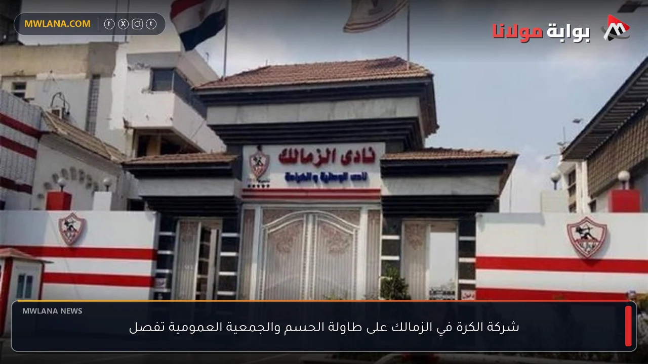 شركة الكرة في الزمالك على طاولة الحسم والجمعية العمومية تفصل