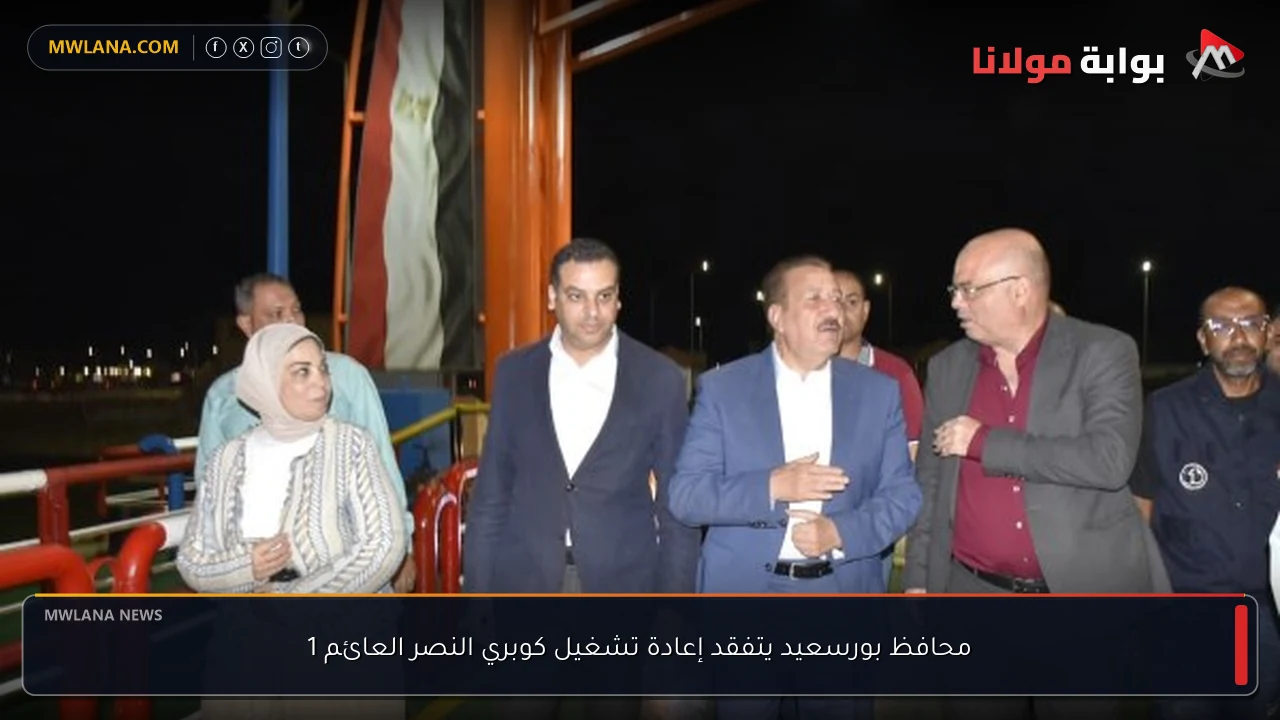 محافظ بورسعيد يتفقد إعادة تشغيل كوبري النصر العائم 1