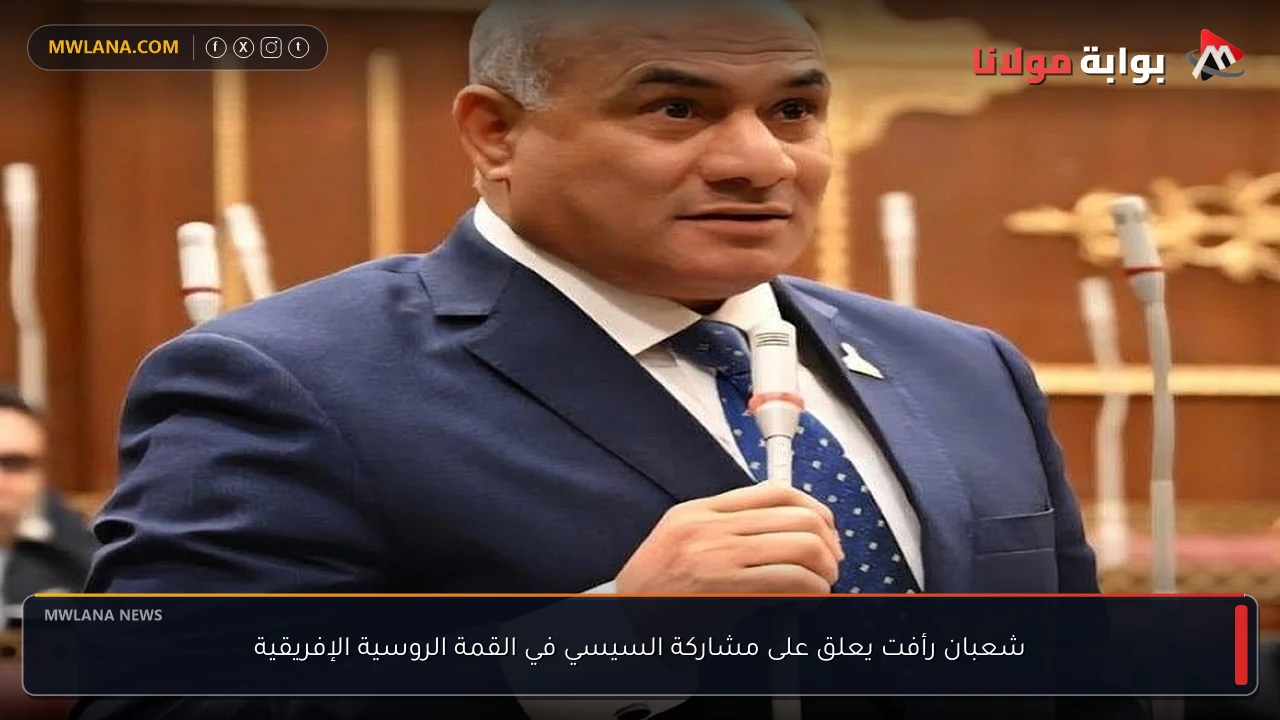 شعبان رأفت يعلق على مشاركة السيسي في القمة الروسية الإفريقية