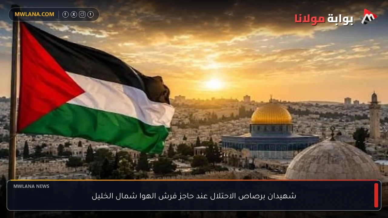 شهيدان برصاص الاحتلال عند حاجز فرش الهوا شمال الخليل