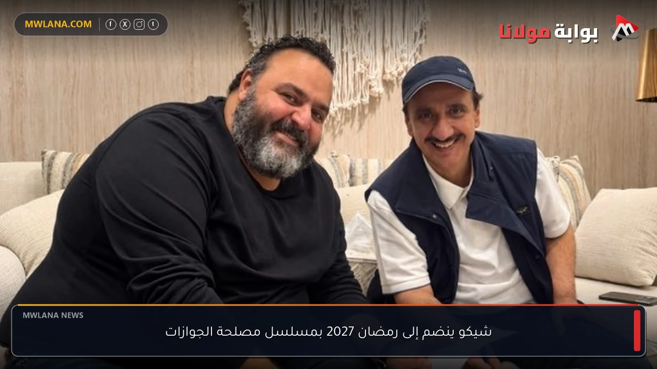 شيكو ينضم إلى رمضان 2027 بمسلسل مصلحة الجوازات