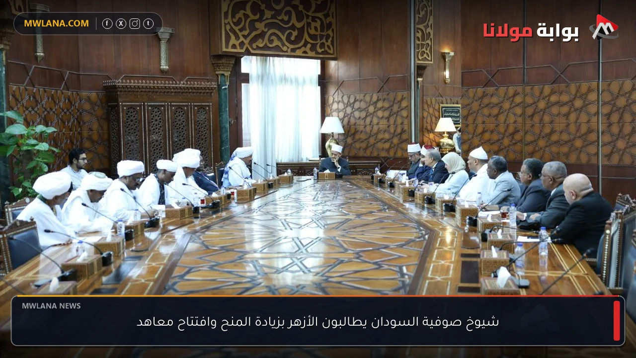 شيوخ صوفية السودان يطالبون الأزهر بزيادة المنح وافتتاح معاهد