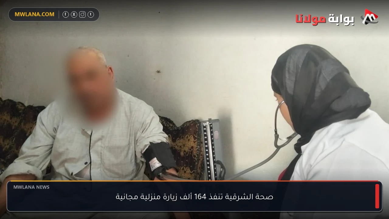 صحة الشرقية تنفذ 164 ألف زيارة منزلية مجانية