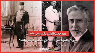 بعد حديث الرئيس السيسي عنه.. من هو المهندس المعماري ماكس هرتس باشا؟