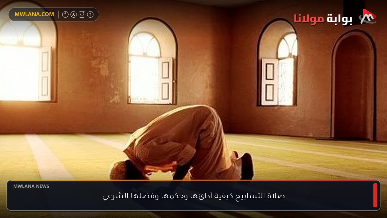 صلاة التسابيح كيفية أدائها وحكمها وفضلها الشرعي