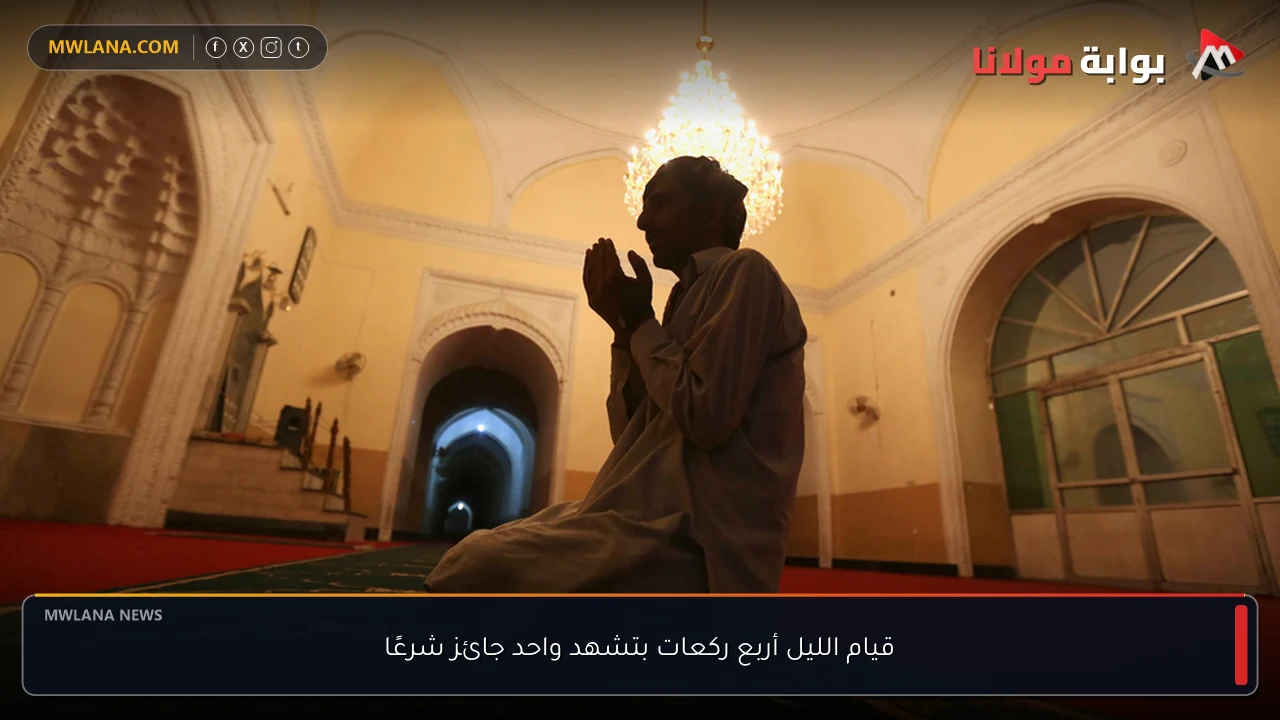 قيام الليل أربع ركعات بتشهد واحد جائز شرعًا