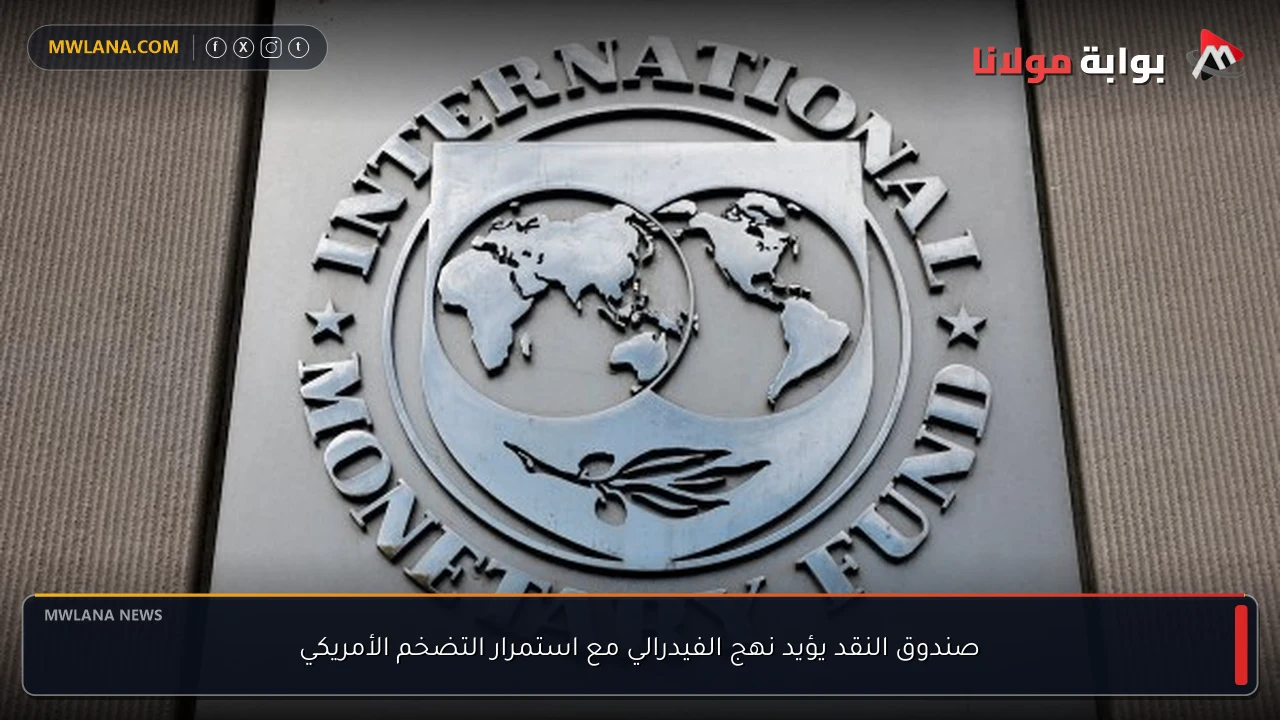 صندوق النقد يؤيد نهج الفيدرالي مع استمرار التضخم الأمريكي