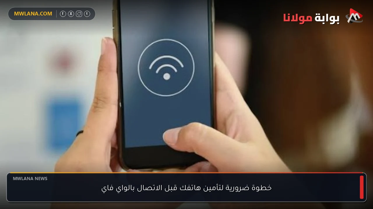 خطوة ضرورية لتأمين هاتفك قبل الاتصال بالواي فاي