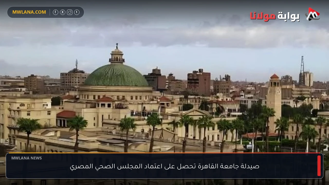 صيدلة جامعة القاهرة تحصل على اعتماد المجلس الصحي المصري