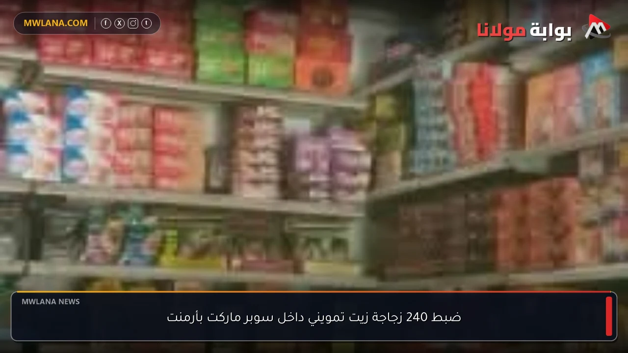 ضبط 240 زجاجة زيت تمويني داخل سوبر ماركت بأرمنت