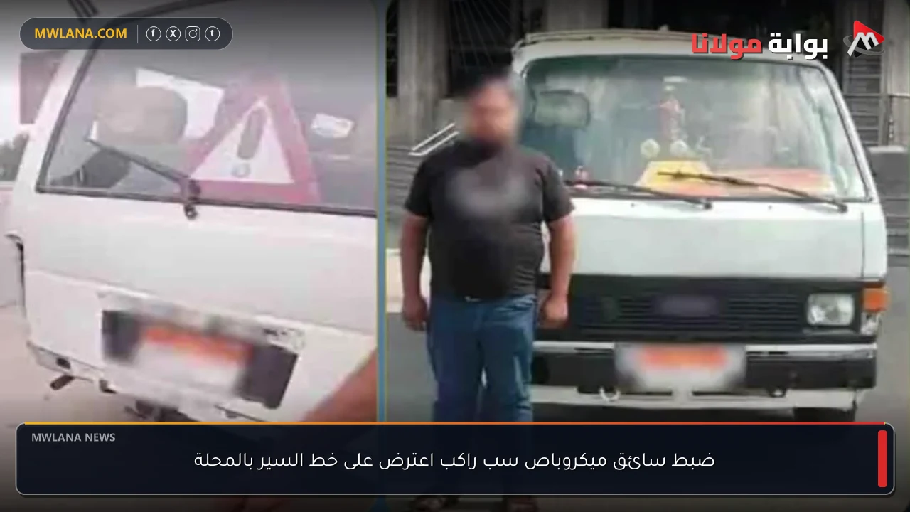 ضبط سائق ميكروباص سب راكب اعترض على خط السير بالمحلة