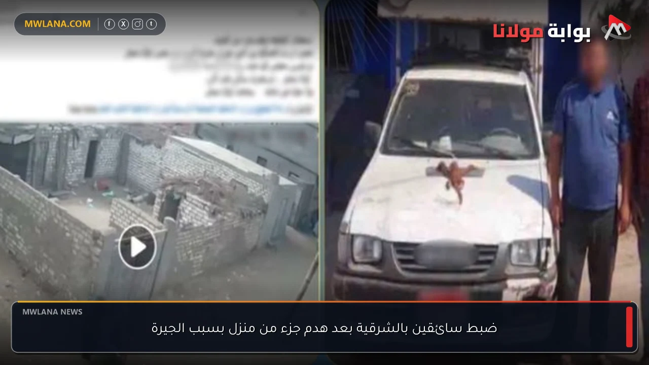 ضبط سائقين بالشرقية بعد هدم جزء من منزل بسبب الجيرة