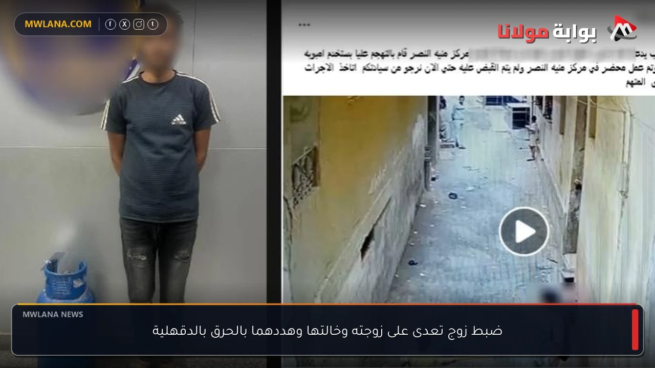 ضبط زوج تعدى على زوجته وخالتها وهددهما بالحرق بالدقهلية