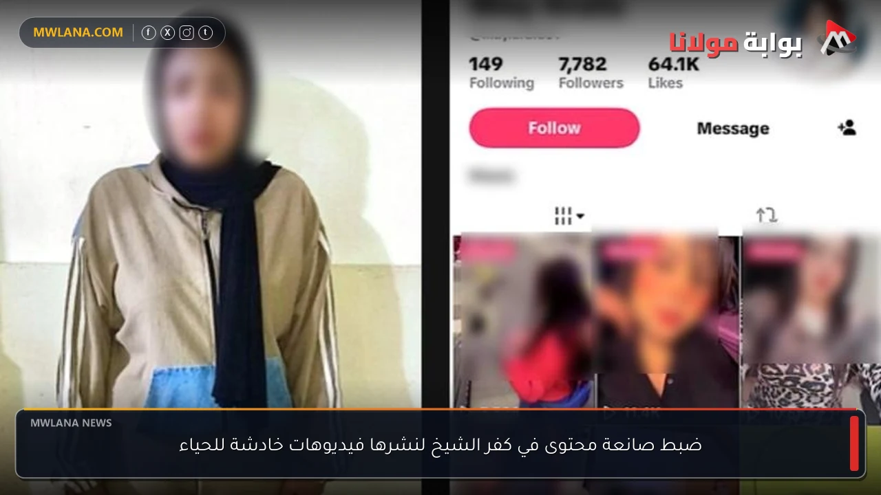 ضبط صانعة محتوى في كفر الشيخ لنشرها فيديوهات خادشة للحياء