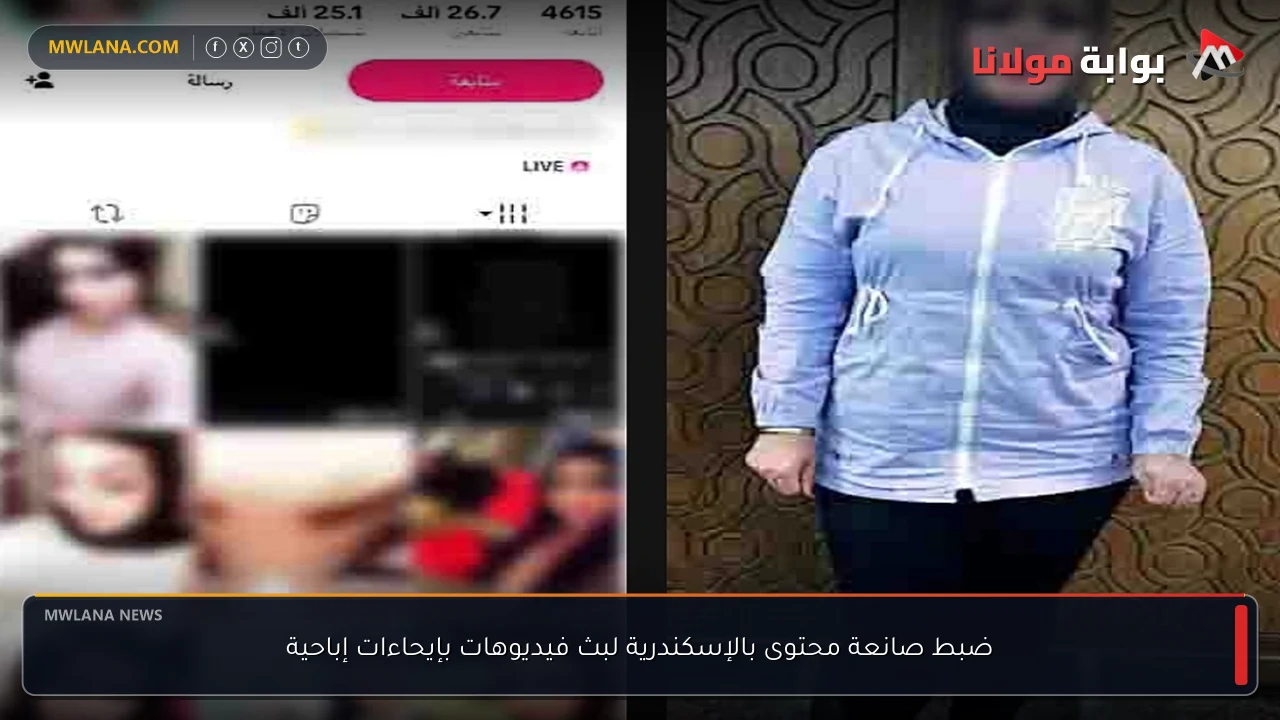 ضبط صانعة محتوى بالإسكندرية لبث فيديوهات بإيحاءات إباحية
