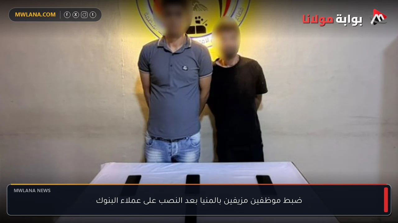 ضبط موظفين مزيفين بالمنيا بعد النصب على عملاء البنوك