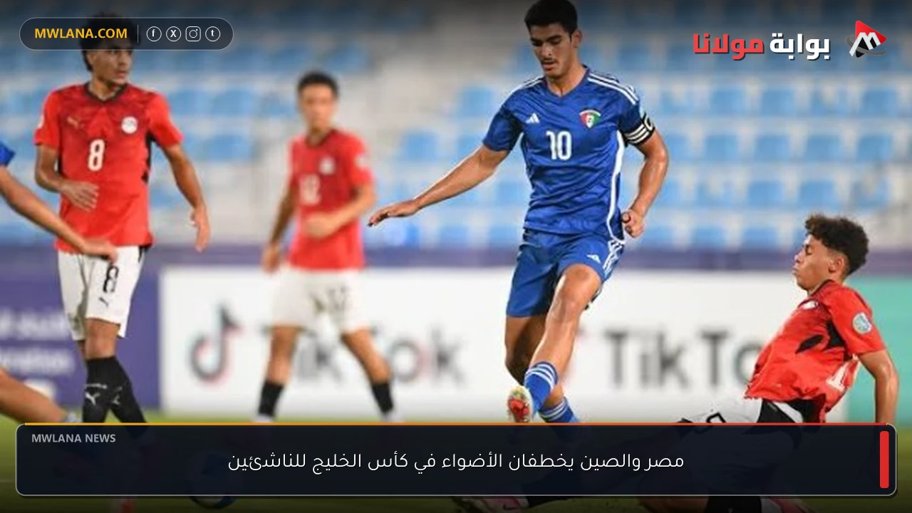 مصر والصين يخطفان الأضواء في كأس الخليج للناشئين