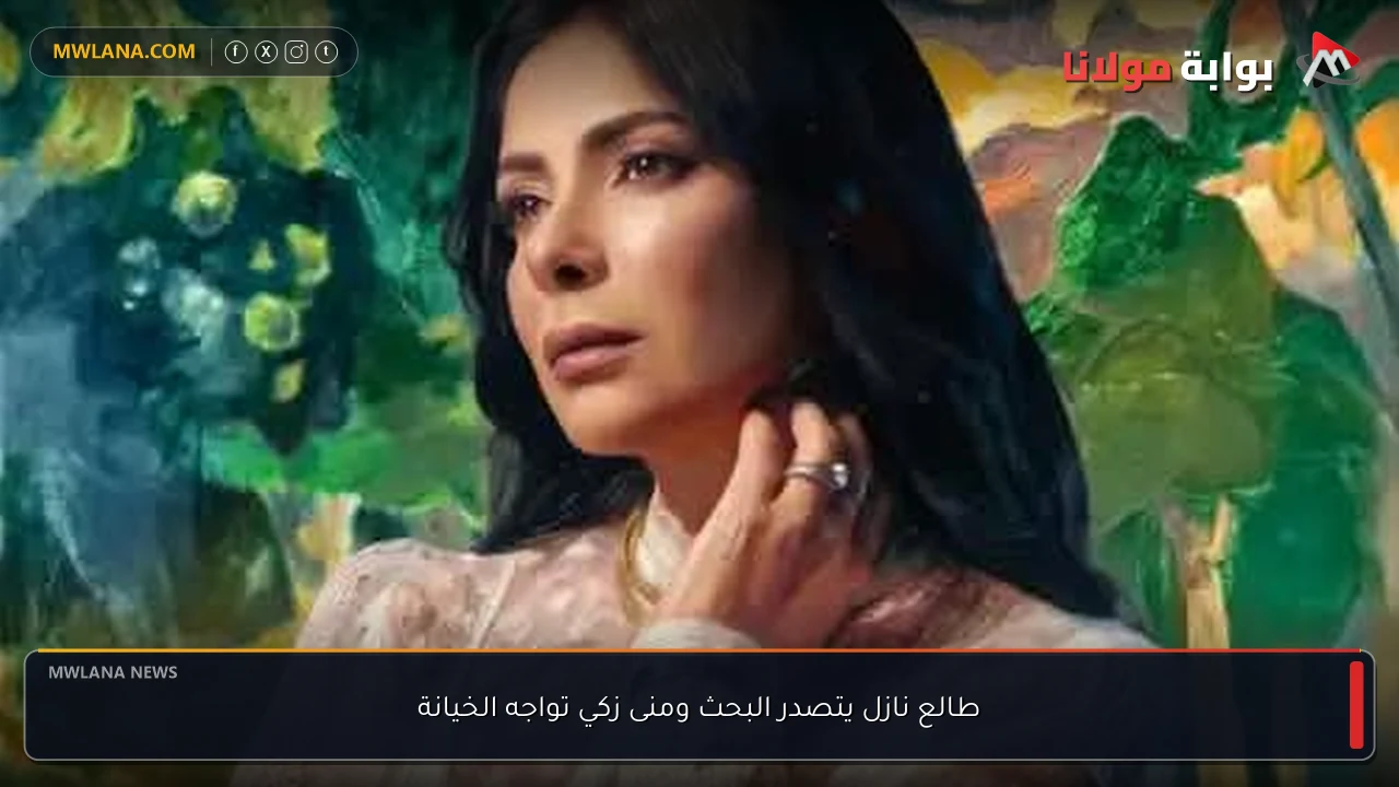 طالع نازل يتصدر البحث ومنى زكي تواجه الخيانة