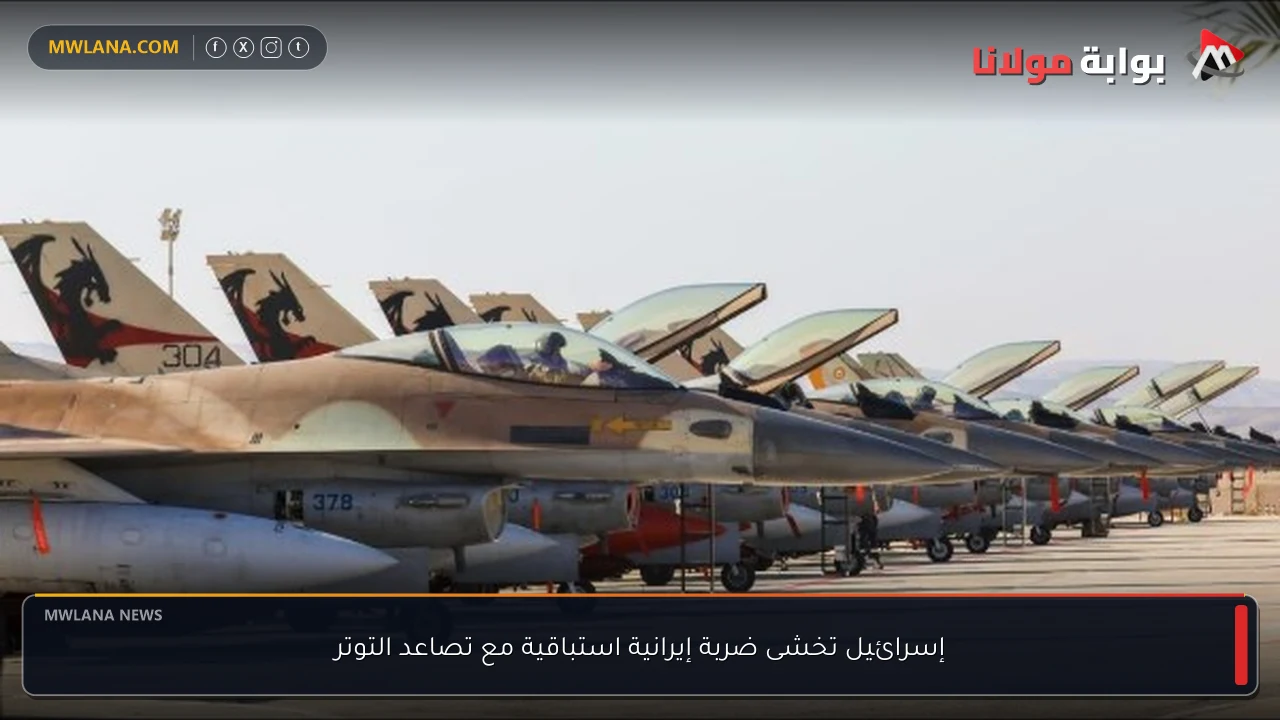 إسرائيل تخشى ضربة إيرانية استباقية مع تصاعد التوتر