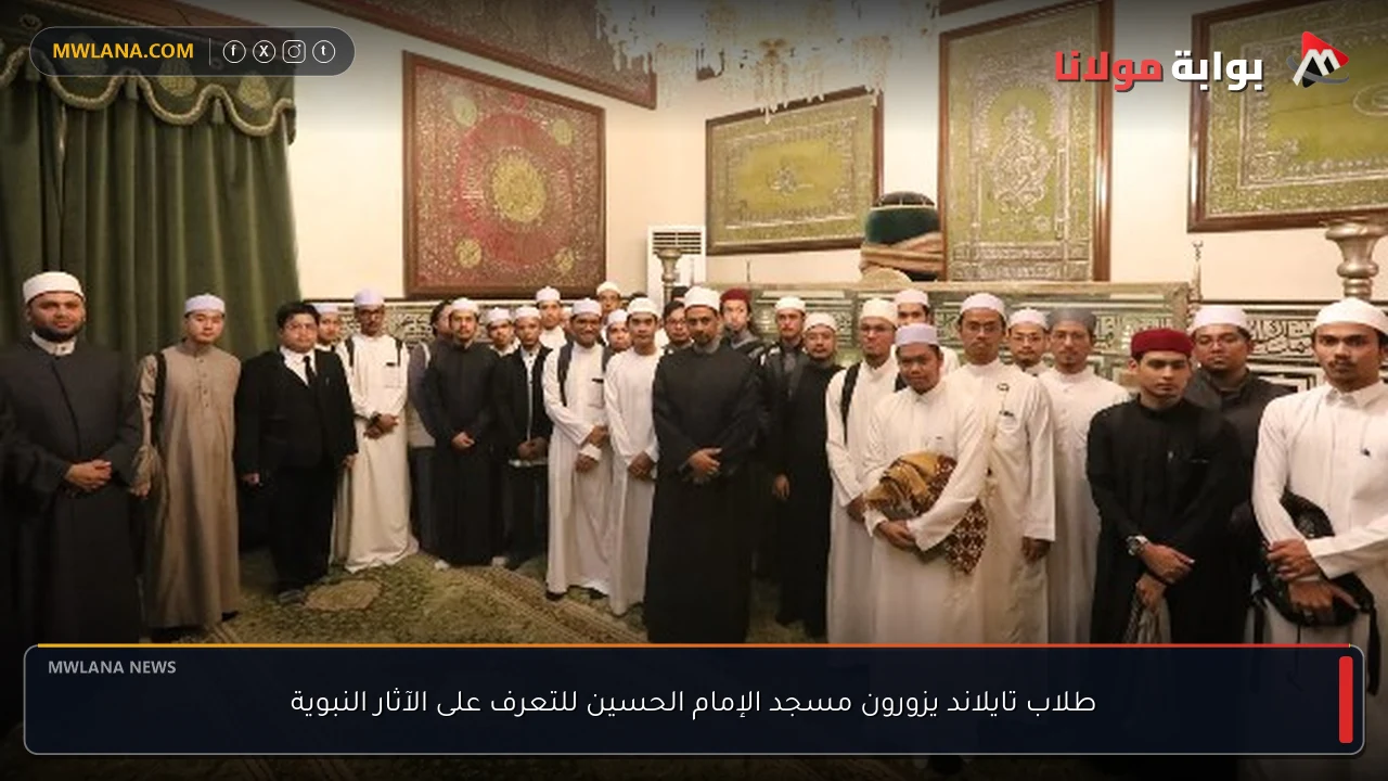 طلاب تايلاند يزورون مسجد الإمام الحسين للتعرف على الآثار النبوية