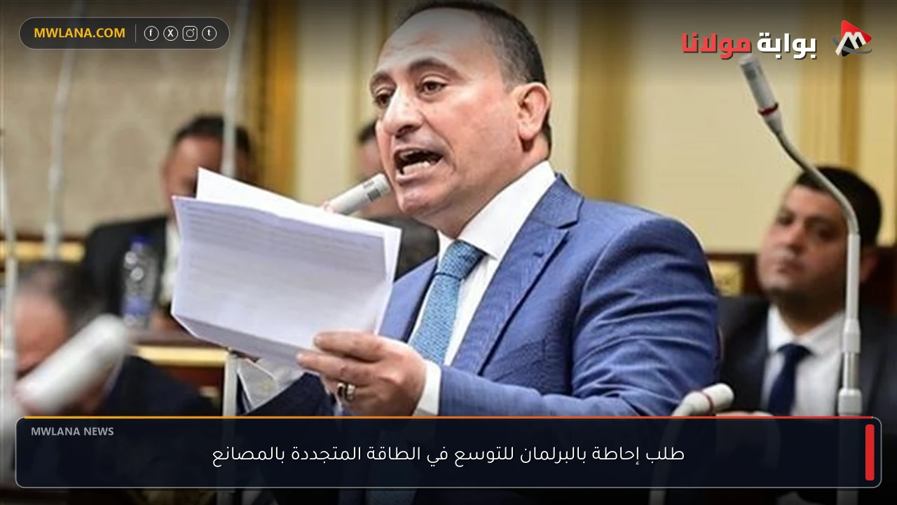 طلب إحاطة بالبرلمان للتوسع في الطاقة المتجددة بالمصانع