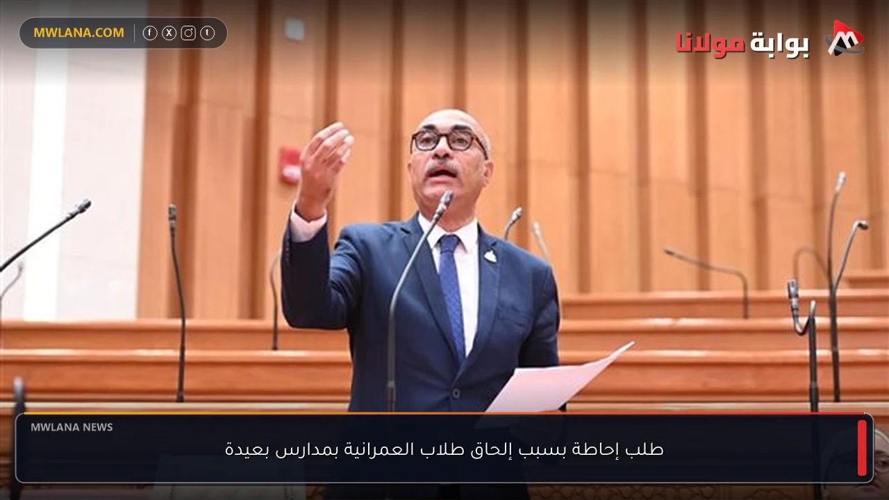 طلب إحاطة بسبب إلحاق طلاب العمرانية بمدارس بعيدة