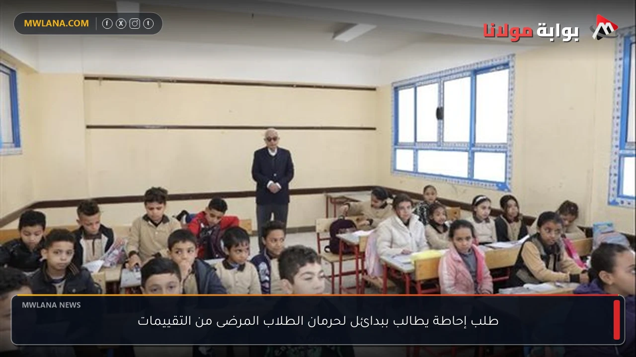 طلب إحاطة يطالب ببدائل لحرمان الطلاب المرضى من التقييمات