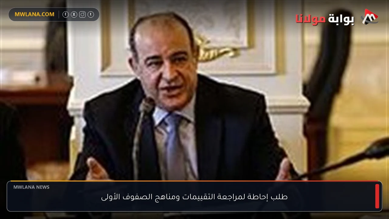 طلب إحاطة لمراجعة التقييمات ومناهج الصفوف الأولى