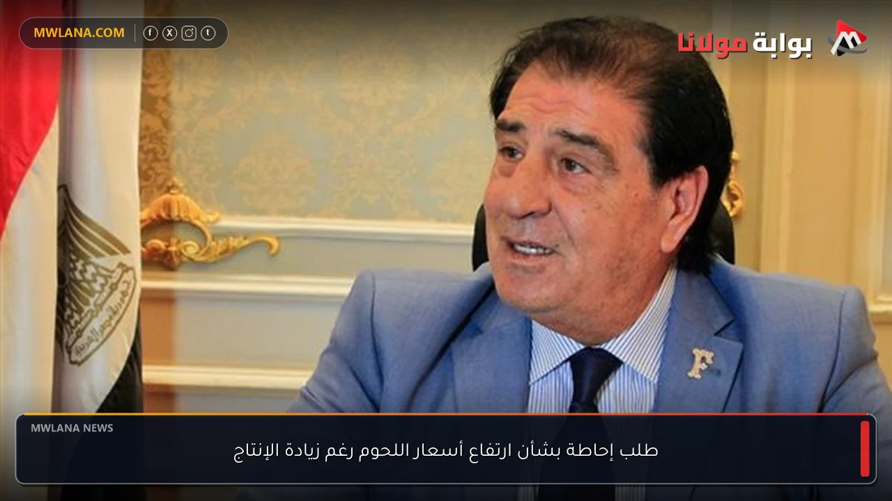 طلب إحاطة بشأن ارتفاع أسعار اللحوم رغم زيادة الإنتاج