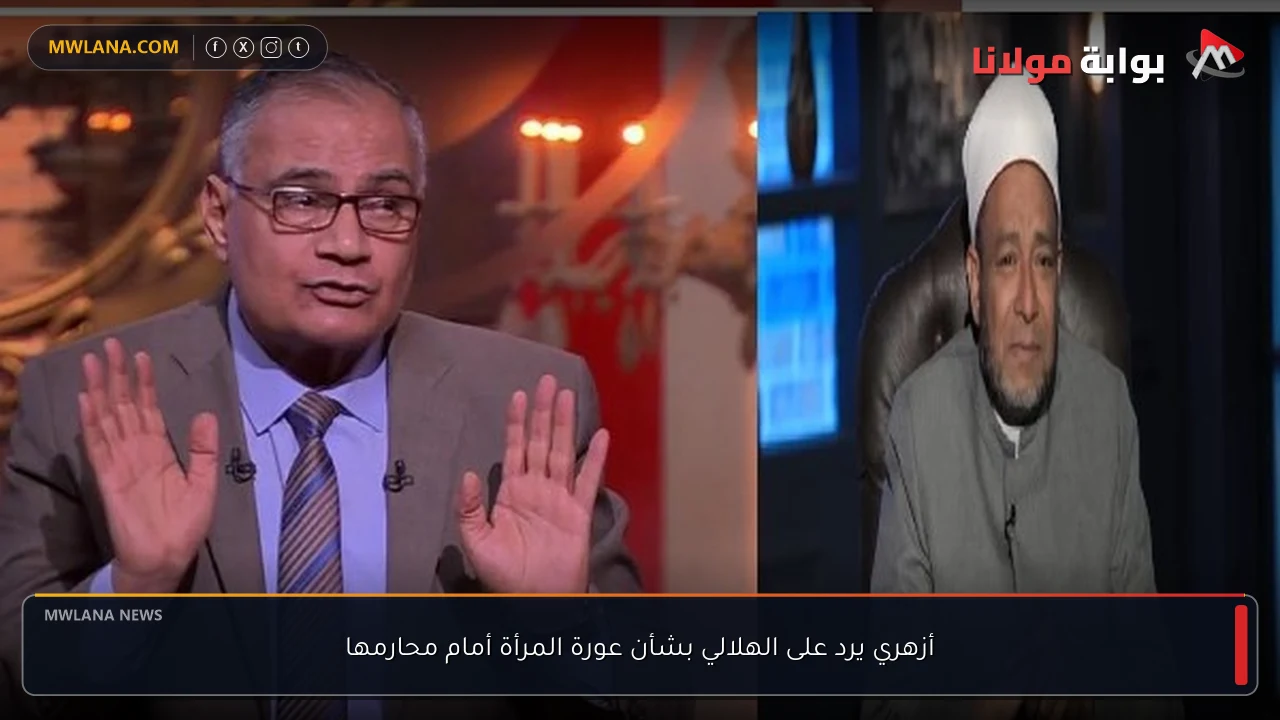 أزهري يرد على الهلالي بشأن عورة المرأة أمام محارمها
