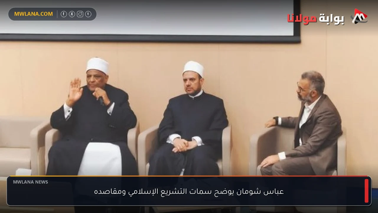 عباس شومان يوضح سمات التشريع الإسلامي ومقاصده