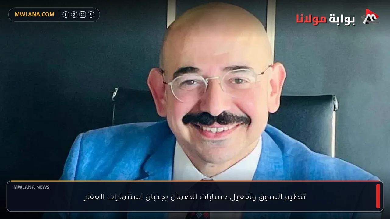 تنظيم السوق وتفعيل حسابات الضمان يجذبان استثمارات العقار