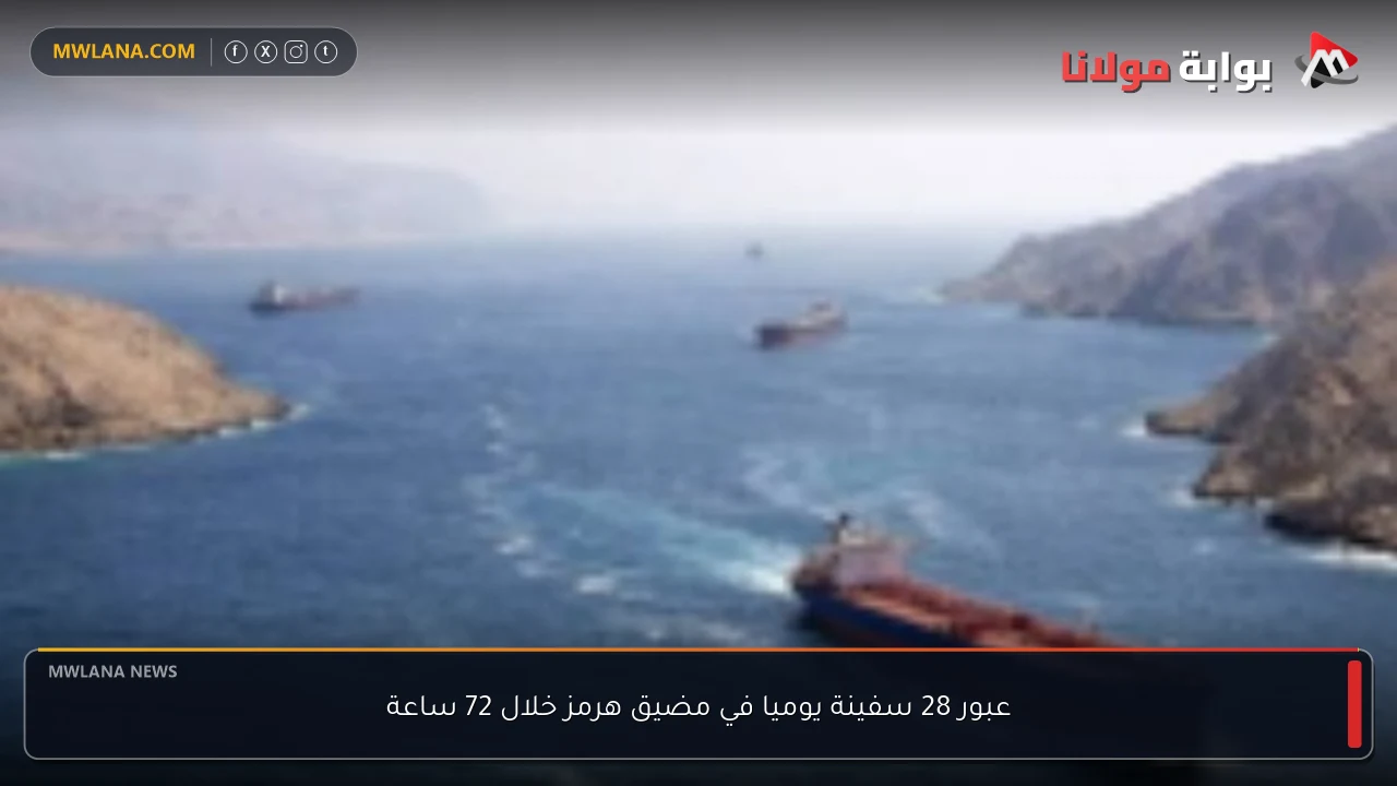 عبور 28 سفينة يوميا في مضيق هرمز خلال 72 ساعة