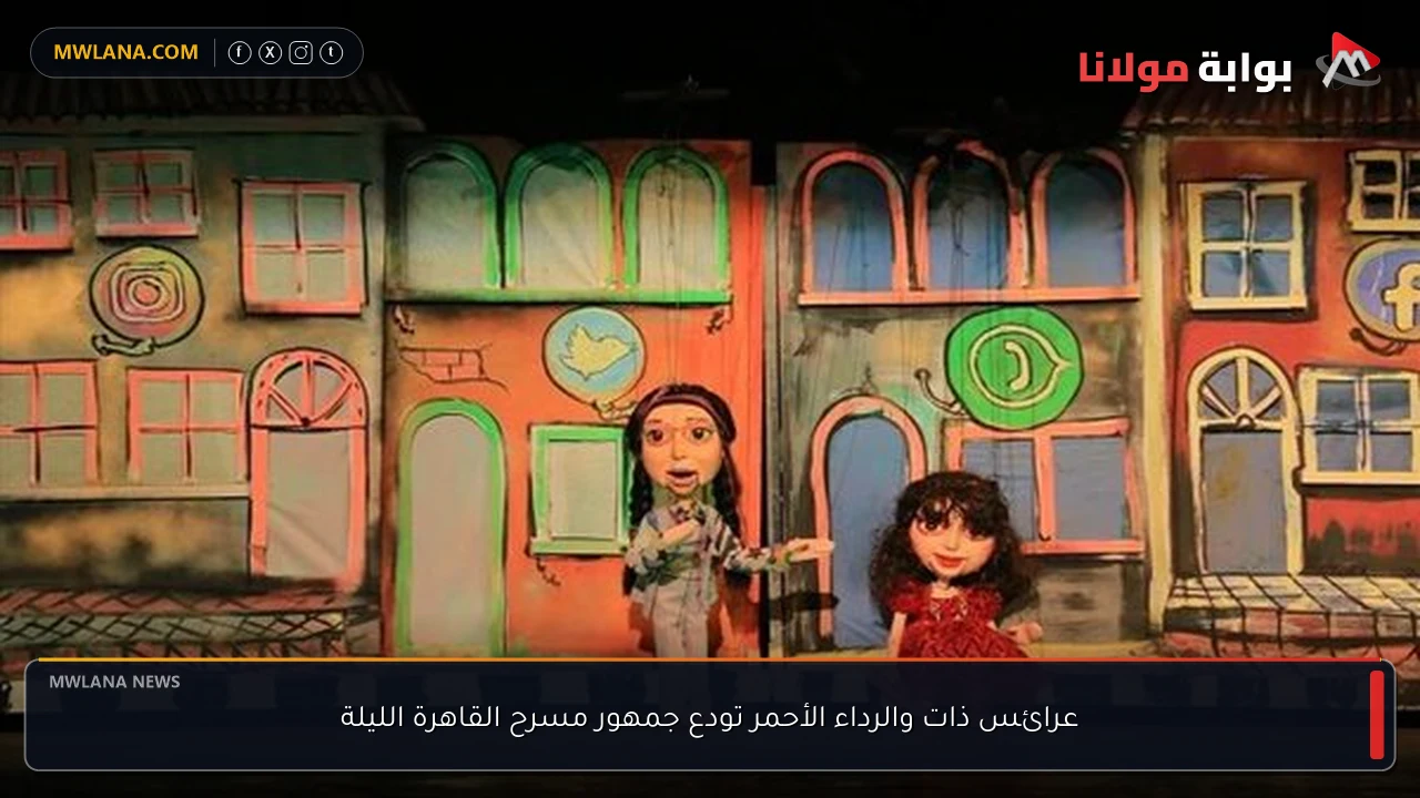 عرائس ذات والرداء الأحمر تودع جمهور مسرح القاهرة الليلة