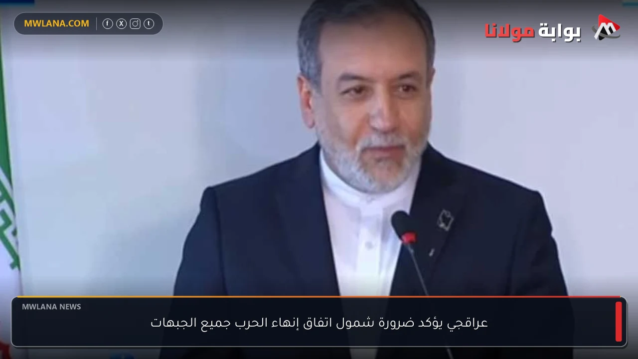 عراقجي يؤكد ضرورة شمول اتفاق إنهاء الحرب جميع الجبهات