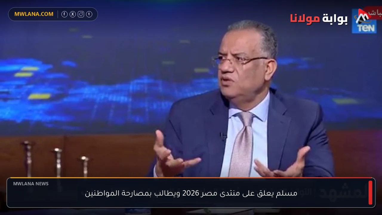 مسلم يعلق على منتدى مصر 2026 ويطالب بمصارحة المواطنين