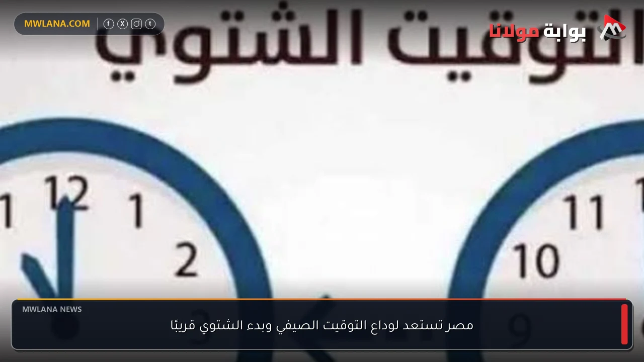 مصر تستعد لوداع التوقيت الصيفي وبدء الشتوي قريبًا