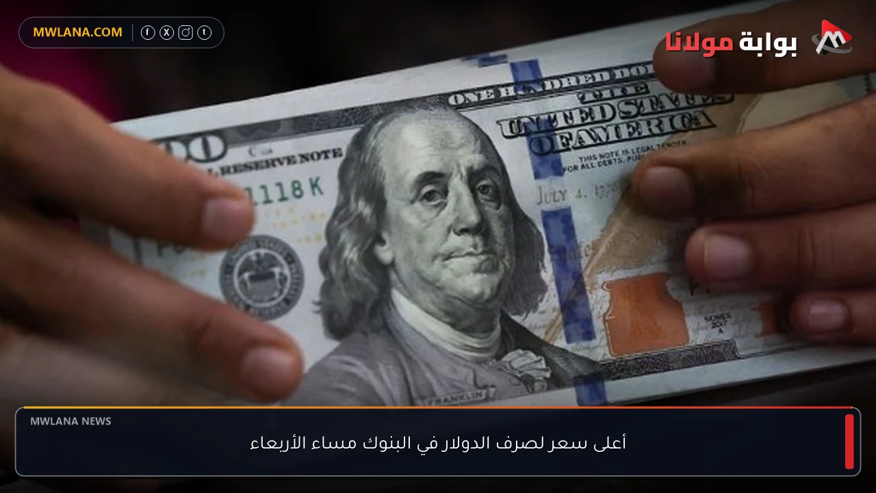 أعلى سعر لصرف الدولار في البنوك مساء الأربعاء