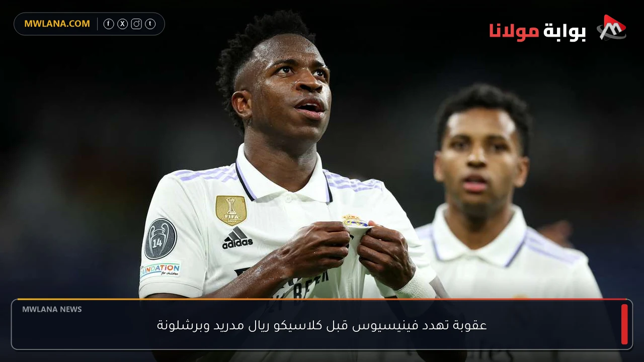عقوبة تهدد فينيسيوس قبل كلاسيكو ريال مدريد وبرشلونة