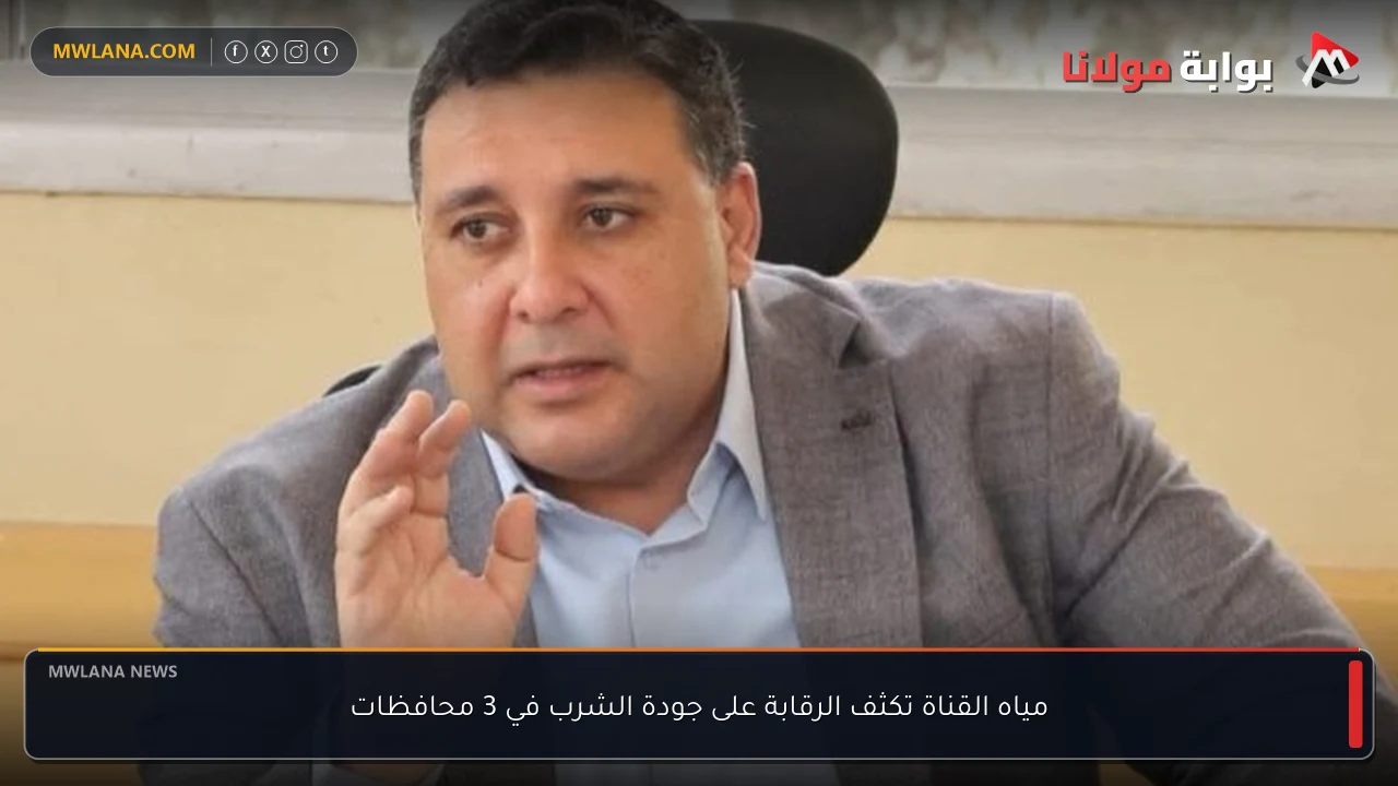 مياه القناة تكثف الرقابة على جودة الشرب في 3 محافظات