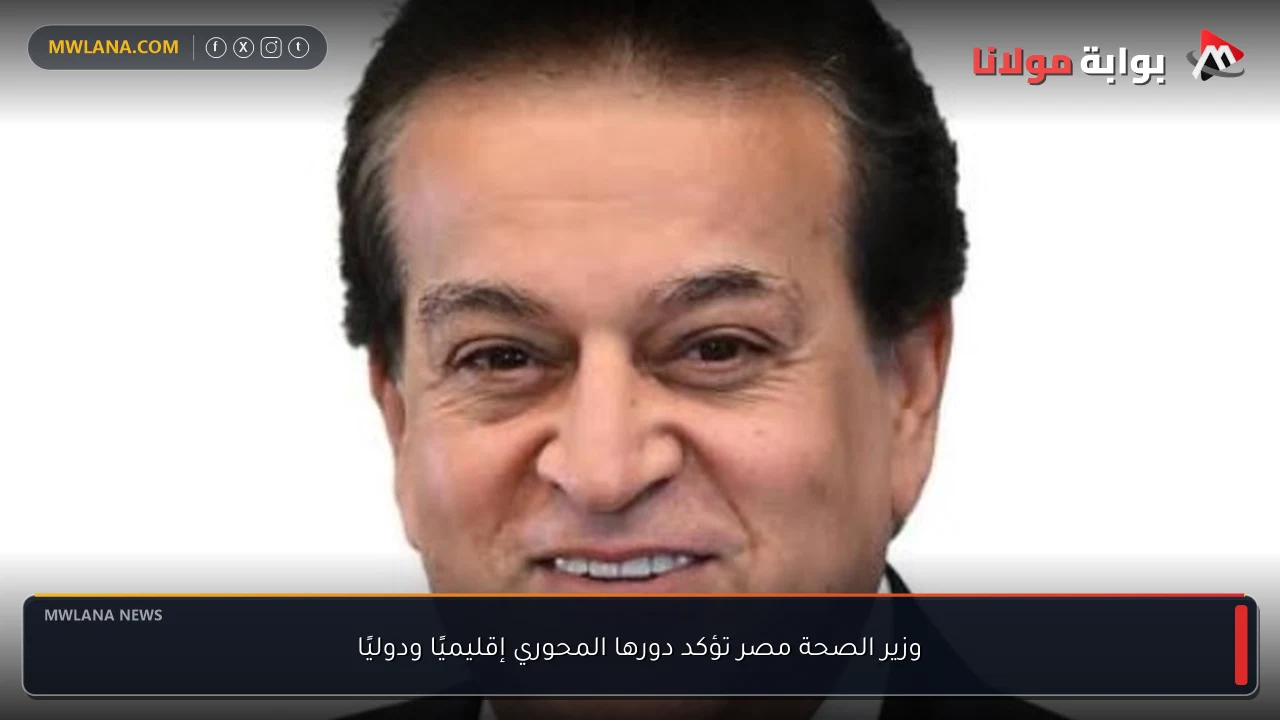 وزير الصحة مصر تؤكد دورها المحوري إقليميًا ودوليًا