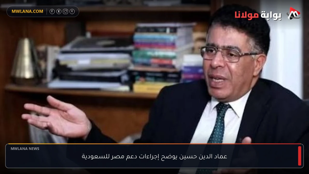 عماد الدين حسين يوضح إجراءات دعم مصر للسعودية